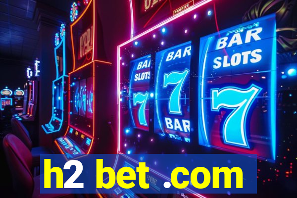 h2 bet .com